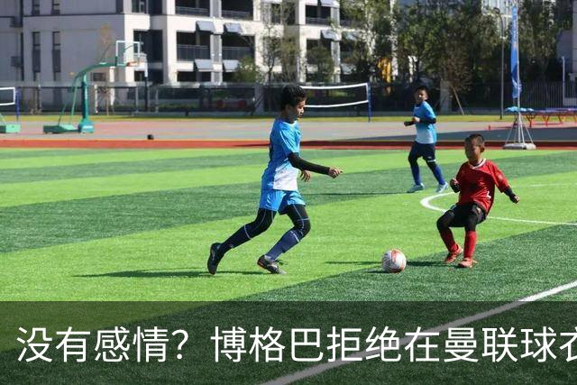 没有感情？博格巴拒绝在曼联球衣上签名
